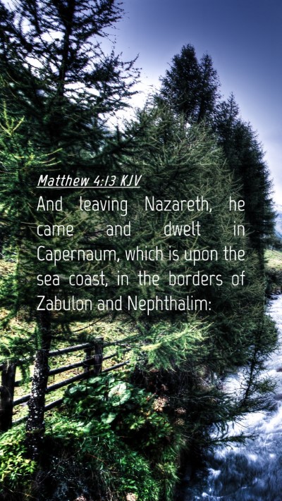 Picture 04 - Matthew 4:13 KJV Mobile Phone Wallpaper - And leaving Nazareth, he came and dwelt in - Mobile Bible Verse Wallpaper