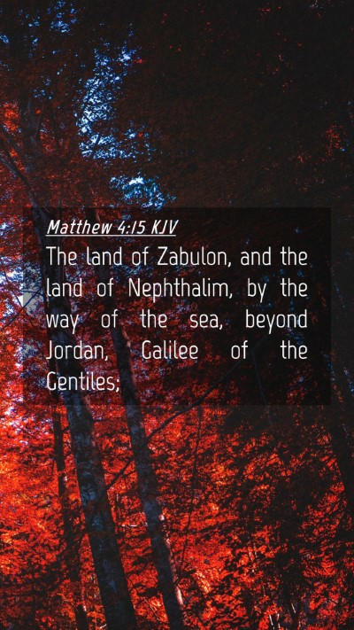 Picture 04 - Matthew 4:15 KJV Mobile Phone Wallpaper - The land of Zabulon, and the land of Nephthalim, - Mobile Bible Verse Wallpaper