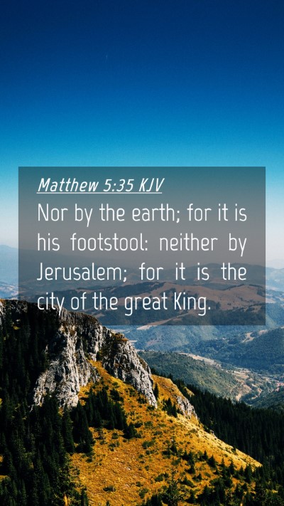 Picture 04 - Matthew 5:35 KJV Mobile Phone Wallpaper - Nor by the earth; for it is his footstool: - Mobile Bible Verse Wallpaper