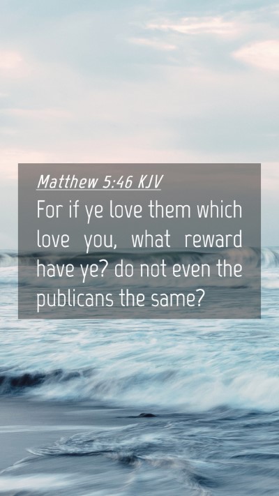 Picture 04 - Matthew 5:46 KJV Mobile Phone Wallpaper - For if ye love them which love you, what reward - Mobile Bible Verse Wallpaper