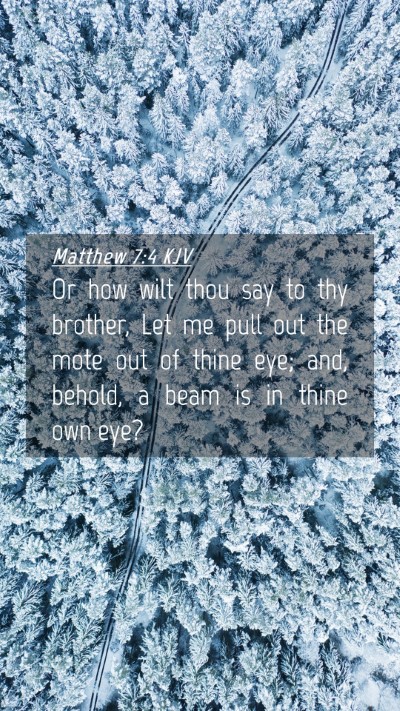 Picture 04 - Matthew 7:4 KJV Mobile Phone Wallpaper - Or how wilt thou say to thy brother, Let me pull - Mobile Bible Verse Wallpaper