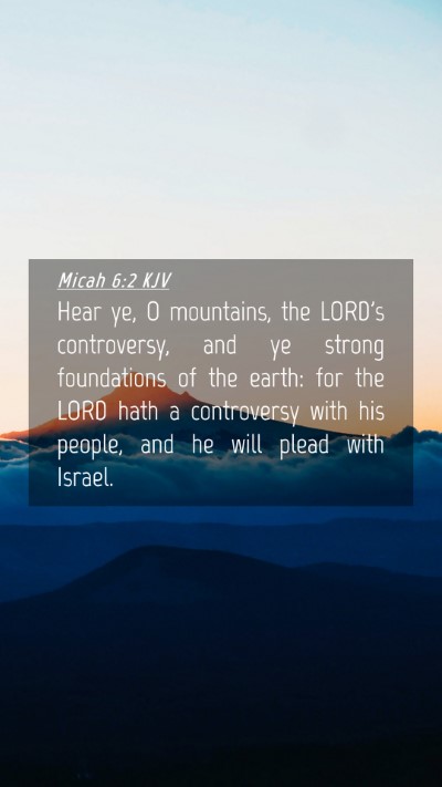 Picture 04 - Micah 6:2 KJV Mobile Phone Wallpaper - Hear ye, O mountains, the LORD's controversy, and - Mobile Bible Verse Wallpaper