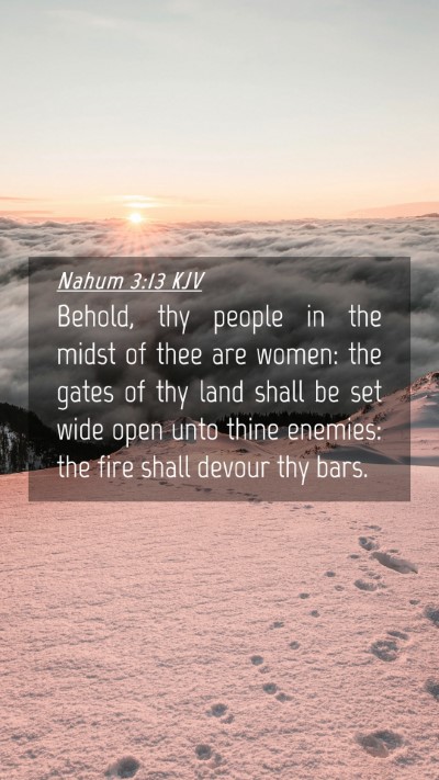 Picture 04 - Nahum 3:13 KJV Mobile Phone Wallpaper - Behold, thy people in the midst of thee are - Mobile Bible Verse Wallpaper