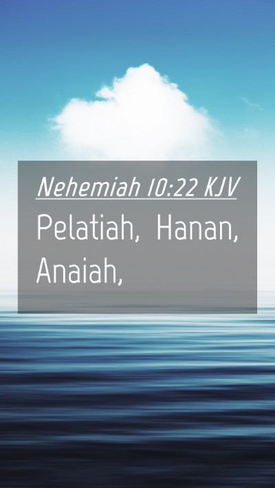Picture 04 - Nehemiah 10:22 KJV Mobile Phone Wallpaper - Pelatiah, Hanan, - Mobile Bible Verse Wallpaper