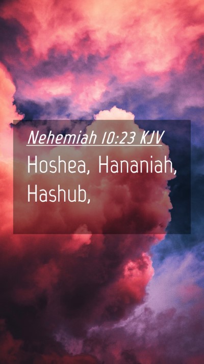 Picture 04 - Nehemiah 10:23 KJV Mobile Phone Wallpaper - Hoshea, Hananiah, - Mobile Bible Verse Wallpaper