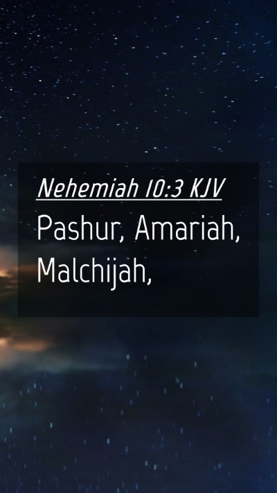 Picture 04 - Nehemiah 10:3 KJV Mobile Phone Wallpaper - Pashur, Amariah, - Mobile Bible Verse Wallpaper