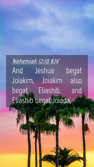 Picture 04 - Nehemiah 12:10 KJV Mobile Phone Wallpaper - And Jeshua begat Joiakim, Joiakim also begat - Mobile Bible Verse Wallpaper