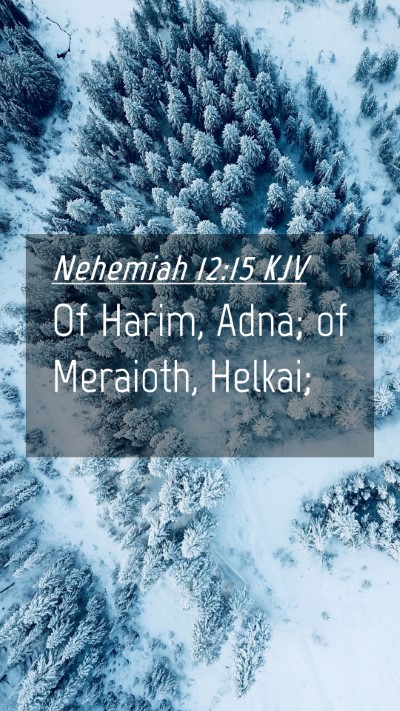 Picture 04 - Nehemiah 12:15 KJV Mobile Phone Wallpaper - Of Harim, Adna; of Meraioth, - Mobile Bible Verse Wallpaper