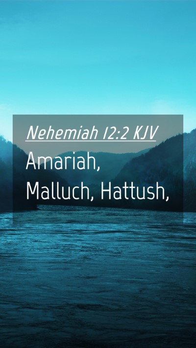 Picture 04 - Nehemiah 12:2 KJV Mobile Phone Wallpaper - Amariah, Malluch, - Mobile Bible Verse Wallpaper