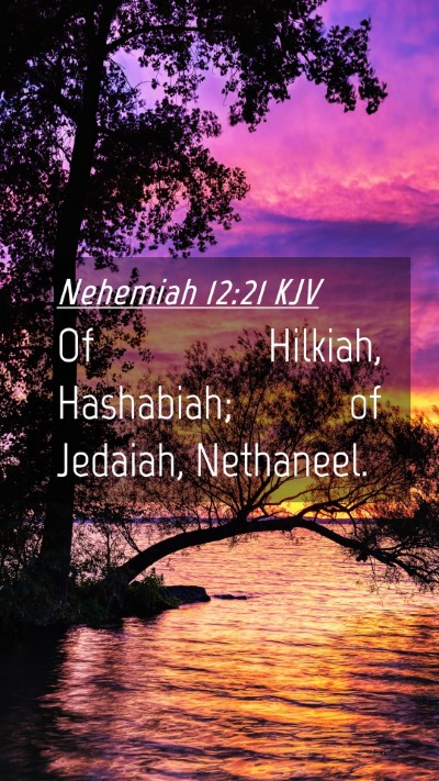 Picture 04 - Nehemiah 12:21 KJV Mobile Phone Wallpaper - Of Hilkiah, Hashabiah; of Jedaiah, - Mobile Bible Verse Wallpaper