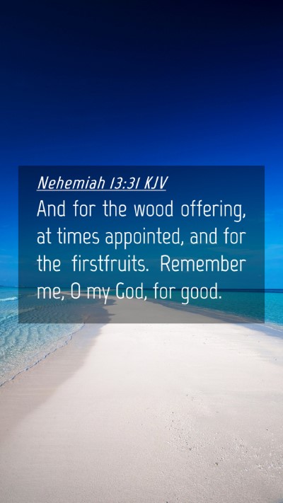 Picture 04 - Nehemiah 13:31 KJV Mobile Phone Wallpaper - And for the wood offering, at times appointed, - Mobile Bible Verse Wallpaper