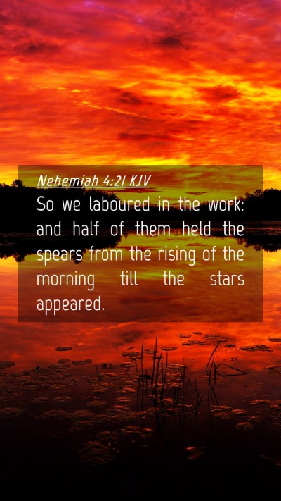 Picture 04 - Nehemiah 4:21 KJV Mobile Phone Wallpaper - So we laboured in the work: and half of them held - Mobile Bible Verse Wallpaper