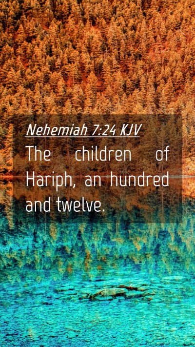 Picture 04 - Nehemiah 7:24 KJV Mobile Phone Wallpaper - The children of Hariph, an hundred and - Mobile Bible Verse Wallpaper