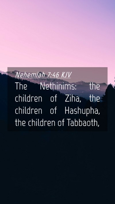 Picture 04 - Nehemiah 7:46 KJV Mobile Phone Wallpaper - The Nethinims: the children of Ziha, the children - Mobile Bible Verse Wallpaper