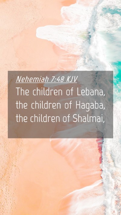 Picture 04 - Nehemiah 7:48 KJV Mobile Phone Wallpaper - The children of Lebana, the children of Hagaba, - Mobile Bible Verse Wallpaper
