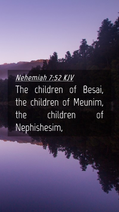 Picture 04 - Nehemiah 7:52 KJV Mobile Phone Wallpaper - The children of Besai, the children of Meunim, - Mobile Bible Verse Wallpaper