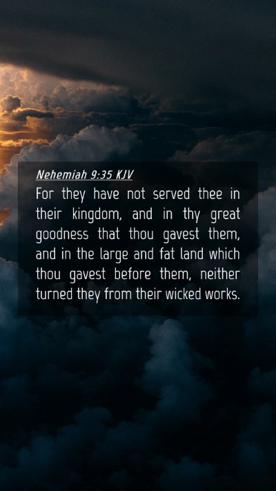 Picture 04 - Nehemiah 9:35 KJV Mobile Phone Wallpaper - For they have not served thee in their kingdom, - Mobile Bible Verse Wallpaper