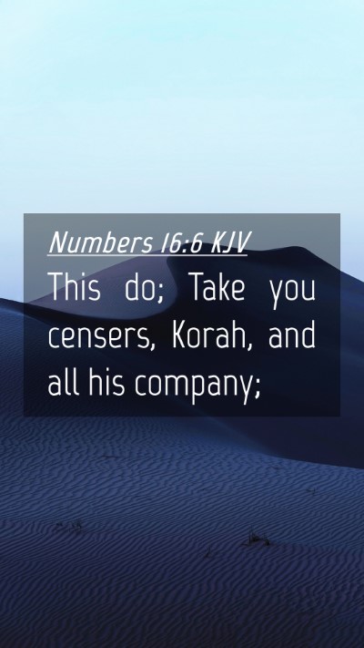 Picture 04 - Numbers 16:6 KJV Mobile Phone Wallpaper - This do; Take you censers, Korah, and all his - Mobile Bible Verse Wallpaper