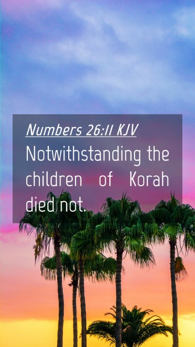 Picture 04 - Numbers 26:11 KJV Mobile Phone Wallpaper - Notwithstanding the children of Korah died - Mobile Bible Verse Wallpaper
