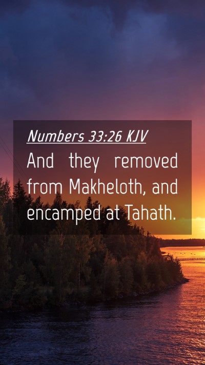 Picture 04 - Numbers 33:26 KJV Mobile Phone Wallpaper - And they removed from Makheloth, and encamped at - Mobile Bible Verse Wallpaper