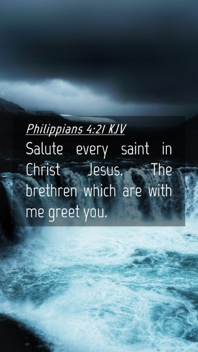 Picture 04 - Philippians 4:21 KJV Mobile Phone Wallpaper - Salute every saint in Christ Jesus. The brethren - Mobile Bible Verse Wallpaper