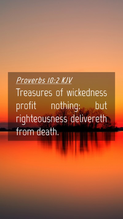 Picture 04 - Proverbs 10:2 KJV Mobile Phone Wallpaper - Treasures of wickedness profit nothing: but - Mobile Bible Verse Wallpaper