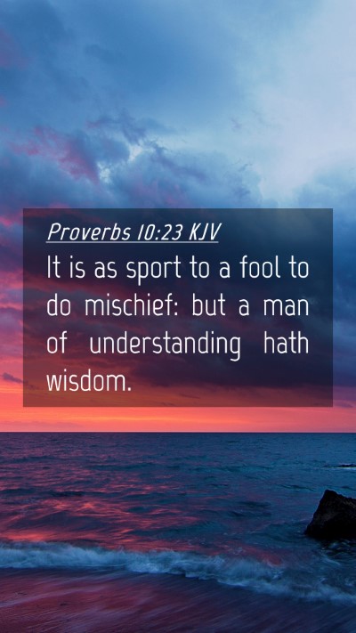 Picture 04 - Proverbs 10:23 KJV Mobile Phone Wallpaper - It is as sport to a fool to do mischief: but a - Mobile Bible Verse Wallpaper