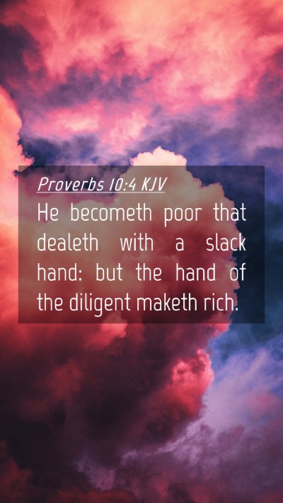 Picture 04 - Proverbs 10:4 KJV Mobile Phone Wallpaper - He becometh poor that dealeth with a slack hand: - Mobile Bible Verse Wallpaper