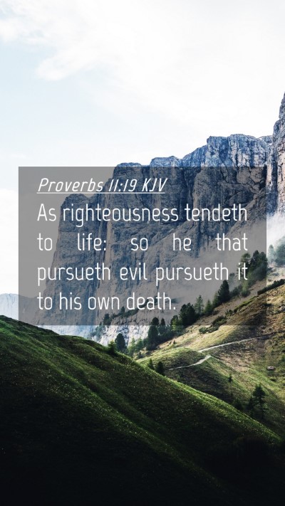 Picture 04 - Proverbs 11:19 KJV Mobile Phone Wallpaper - As righteousness tendeth to life: so he that - Mobile Bible Verse Wallpaper