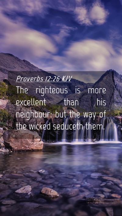 Picture 04 - Proverbs 12:26 KJV Mobile Phone Wallpaper - The righteous is more excellent than his - Mobile Bible Verse Wallpaper