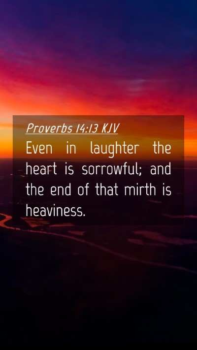 Picture 04 - Proverbs 14:13 KJV Mobile Phone Wallpaper - Even in laughter the heart is sorrowful; and the - Mobile Bible Verse Wallpaper