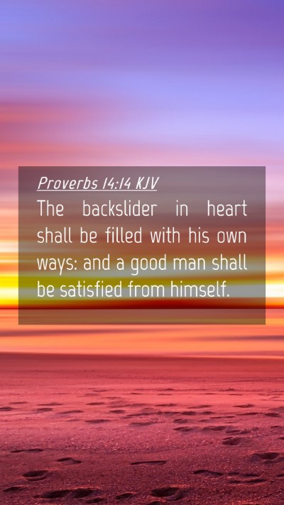 Picture 04 - Proverbs 14:14 KJV Mobile Phone Wallpaper - The backslider in heart shall be filled with his - Mobile Bible Verse Wallpaper