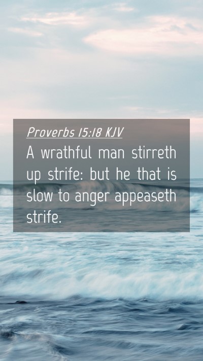 Picture 04 - Proverbs 15:18 KJV Mobile Phone Wallpaper - A wrathful man stirreth up strife: but he that is - Mobile Bible Verse Wallpaper