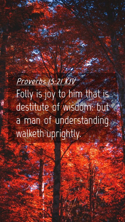 Picture 04 - Proverbs 15:21 KJV Mobile Phone Wallpaper - Folly is joy to him that is destitute of wisdom: - Mobile Bible Verse Wallpaper
