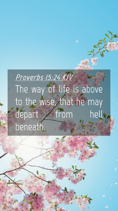 Picture 04 - Proverbs 15:24 KJV Mobile Phone Wallpaper - The way of life is above to the wise, that he may - Mobile Bible Verse Wallpaper