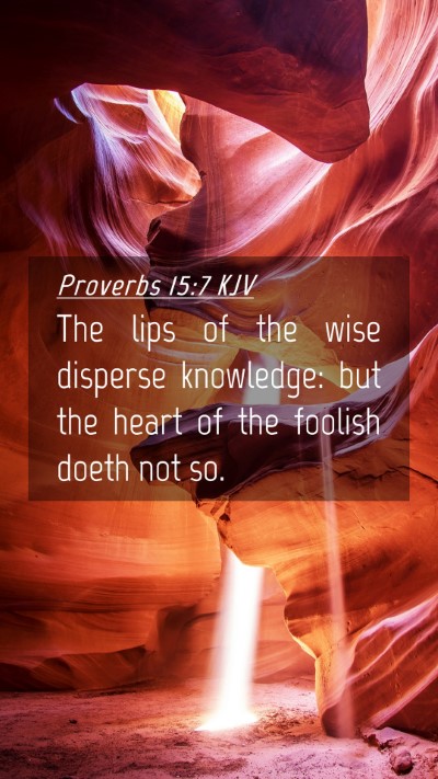 Picture 04 - Proverbs 15:7 KJV Mobile Phone Wallpaper - The lips of the wise disperse knowledge: but the - Mobile Bible Verse Wallpaper