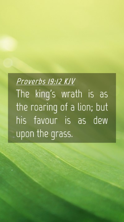 Picture 04 - Proverbs 19:12 KJV Mobile Phone Wallpaper - The king's wrath is as the roaring of a lion; but - Mobile Bible Verse Wallpaper