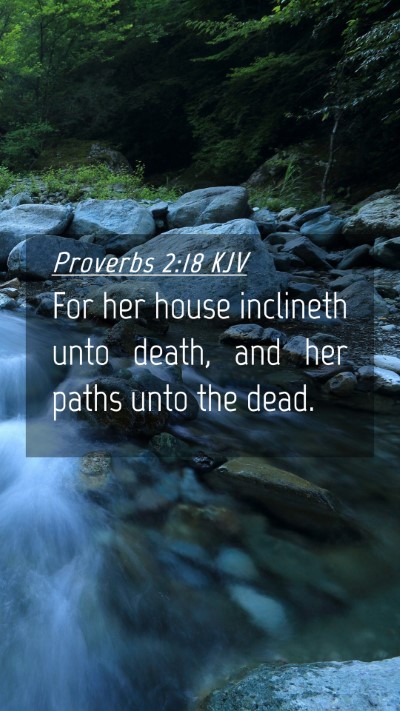 Picture 04 - Proverbs 2:18 KJV Mobile Phone Wallpaper - For her house inclineth unto death, and her paths - Mobile Bible Verse Wallpaper