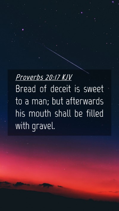 Picture 04 - Proverbs 20:17 KJV Mobile Phone Wallpaper - Bread of deceit is sweet to a man; but afterwards - Mobile Bible Verse Wallpaper