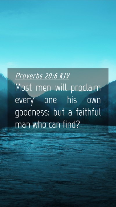Picture 04 - Proverbs 20:6 KJV Mobile Phone Wallpaper - Most men will proclaim every one his own - Mobile Bible Verse Wallpaper