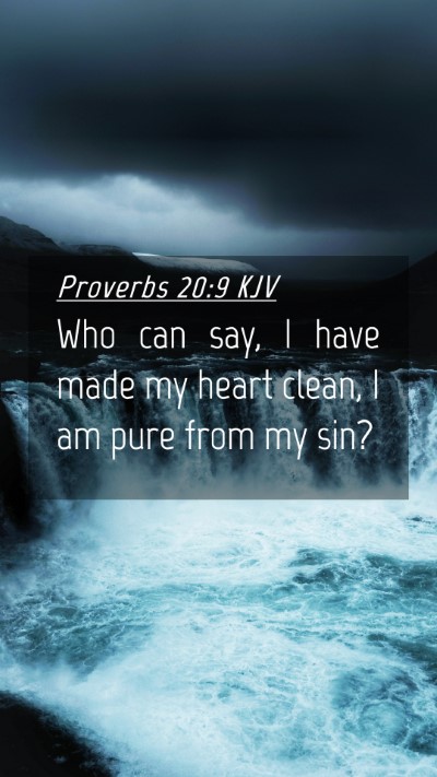 Picture 04 - Proverbs 20:9 KJV Mobile Phone Wallpaper - Who can say, I have made my heart clean, I am - Mobile Bible Verse Wallpaper