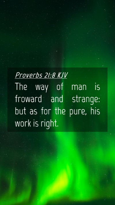 Picture 04 - Proverbs 21:8 KJV Mobile Phone Wallpaper - The way of man is froward and strange: but as for - Mobile Bible Verse Wallpaper