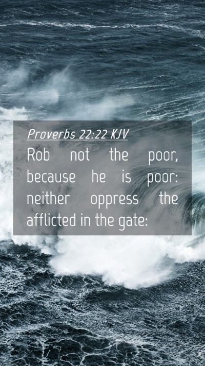 Picture 04 - Proverbs 22:22 KJV Mobile Phone Wallpaper - Rob not the poor, because he is poor: neither - Mobile Bible Verse Wallpaper
