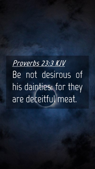 Picture 04 - Proverbs 23:3 KJV Mobile Phone Wallpaper - Be not desirous of his dainties: for they are - Mobile Bible Verse Wallpaper