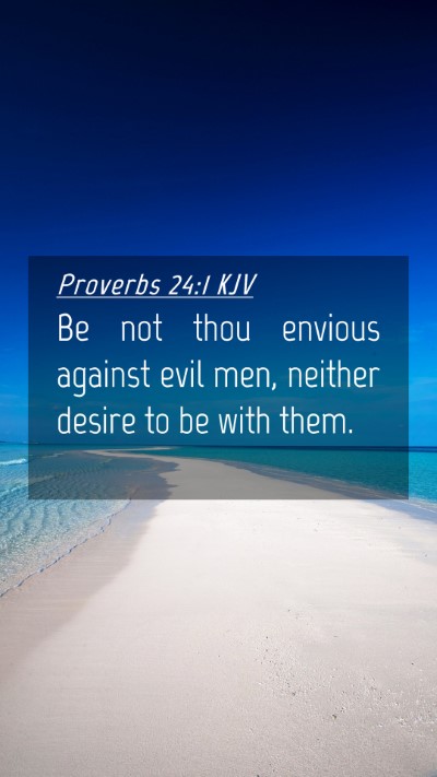Picture 04 - Proverbs 24:1 KJV Mobile Phone Wallpaper - Be not thou envious against evil men, neither - Mobile Bible Verse Wallpaper