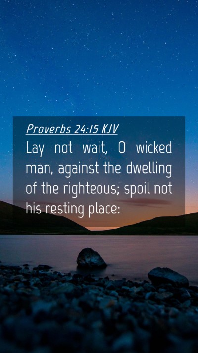 Picture 04 - Proverbs 24:15 KJV Mobile Phone Wallpaper - Lay not wait, O wicked man, against the dwelling - Mobile Bible Verse Wallpaper