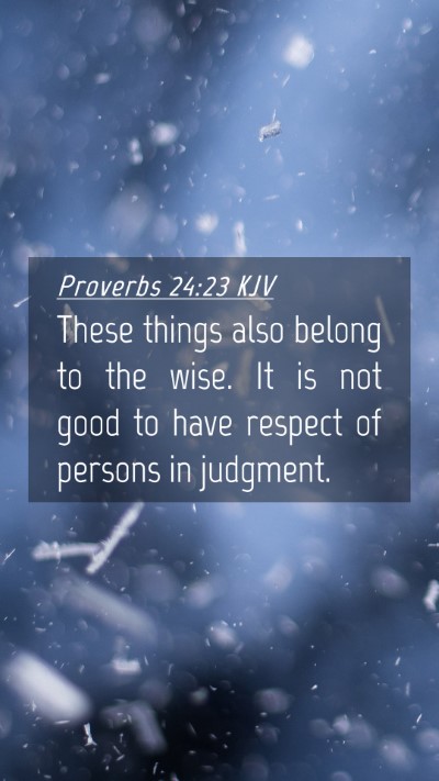 Picture 04 - Proverbs 24:23 KJV Mobile Phone Wallpaper - These things also belong to the wise. It is not - Mobile Bible Verse Wallpaper