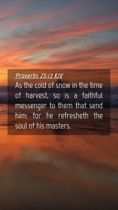Picture 04 - Proverbs 25:13 KJV Mobile Phone Wallpaper - As the cold of snow in the time of harvest, so is - Mobile Bible Verse Wallpaper