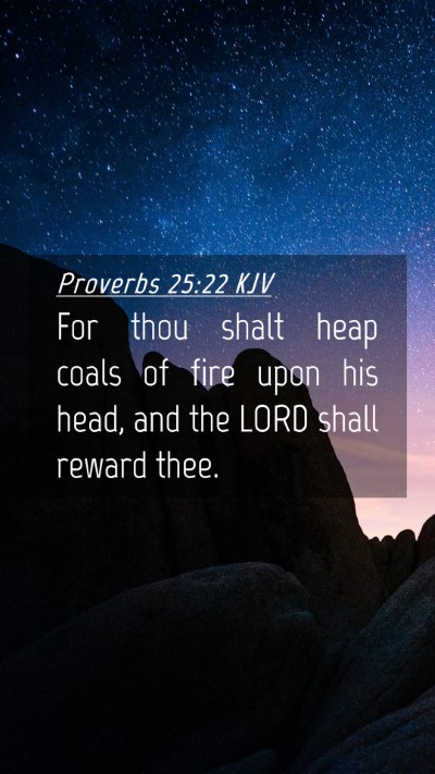Picture 04 - Proverbs 25:22 KJV Mobile Phone Wallpaper - For thou shalt heap coals of fire upon his head, - Mobile Bible Verse Wallpaper