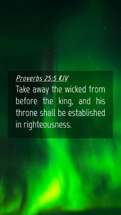 Picture 04 - Proverbs 25:5 KJV Mobile Phone Wallpaper - Take away the wicked from before the king, and - Mobile Bible Verse Wallpaper